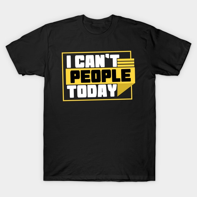 I Can't People Today - Humor T-Shirt by Yyoussef101